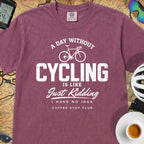 A Day Without Cycling Is Like Just Kidding Cycling T-Shirt — Berry