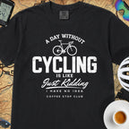 A Day Without Cycling Is Like Just Kidding Cycling T-Shirt — Black