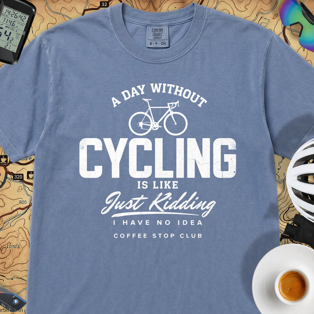 A Day Without Cycling Is Like Just Kidding Cycling T-Shirt — Blue Jean