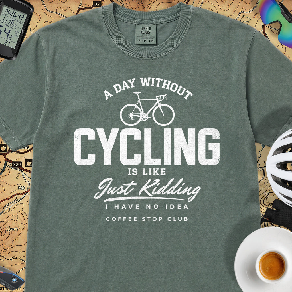 A Day Without Cycling Is Like Just Kidding Cycling T-Shirt — Blue Spruce