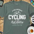 A Day Without Cycling Is Like Just Kidding Cycling T-Shirt — Blue Spruce