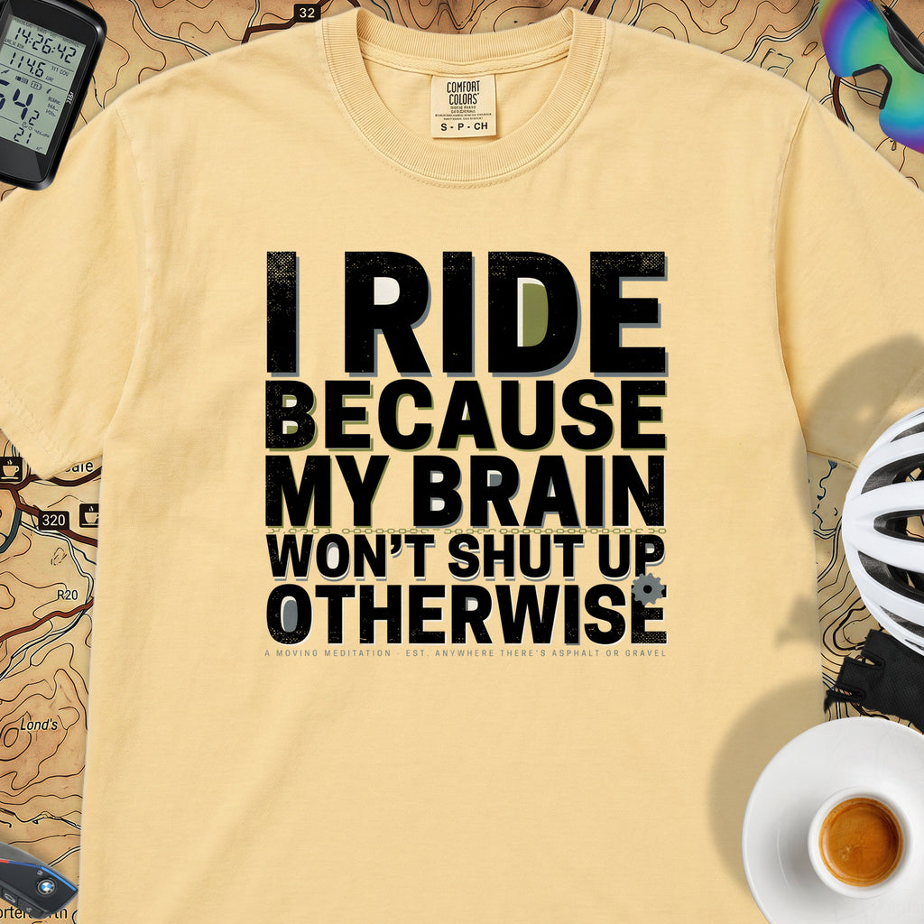 I Ride Because My Brain Won't Shut Up T‑Shirt — Butter