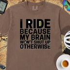 I Ride Because My Brain Won't Shut Up T‑Shirt — Espresso