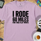 I Rode 60 Miles For This Flat White T-Shirt — Orchid