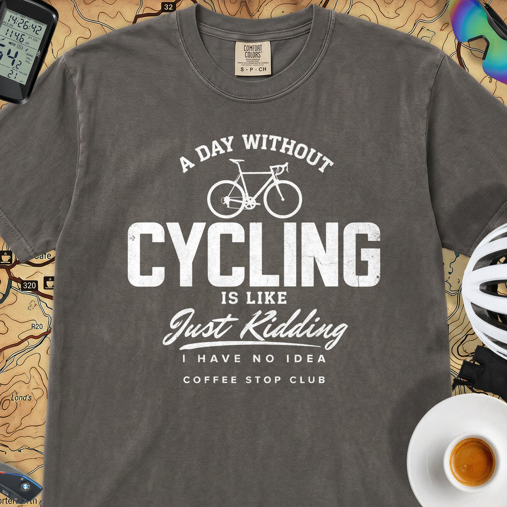A Day Without Cycling Is Like Just Kidding Cycling T-Shirt — Pepper
