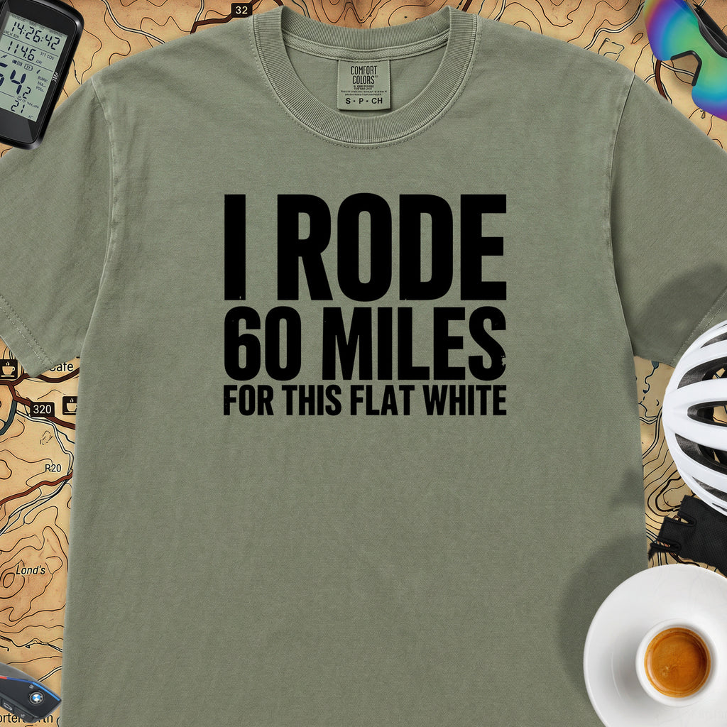 I Rode 60 Miles For This Flat White T-Shirt — Sage