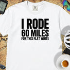 I Rode 60 Miles For This Flat White T-Shirt — White